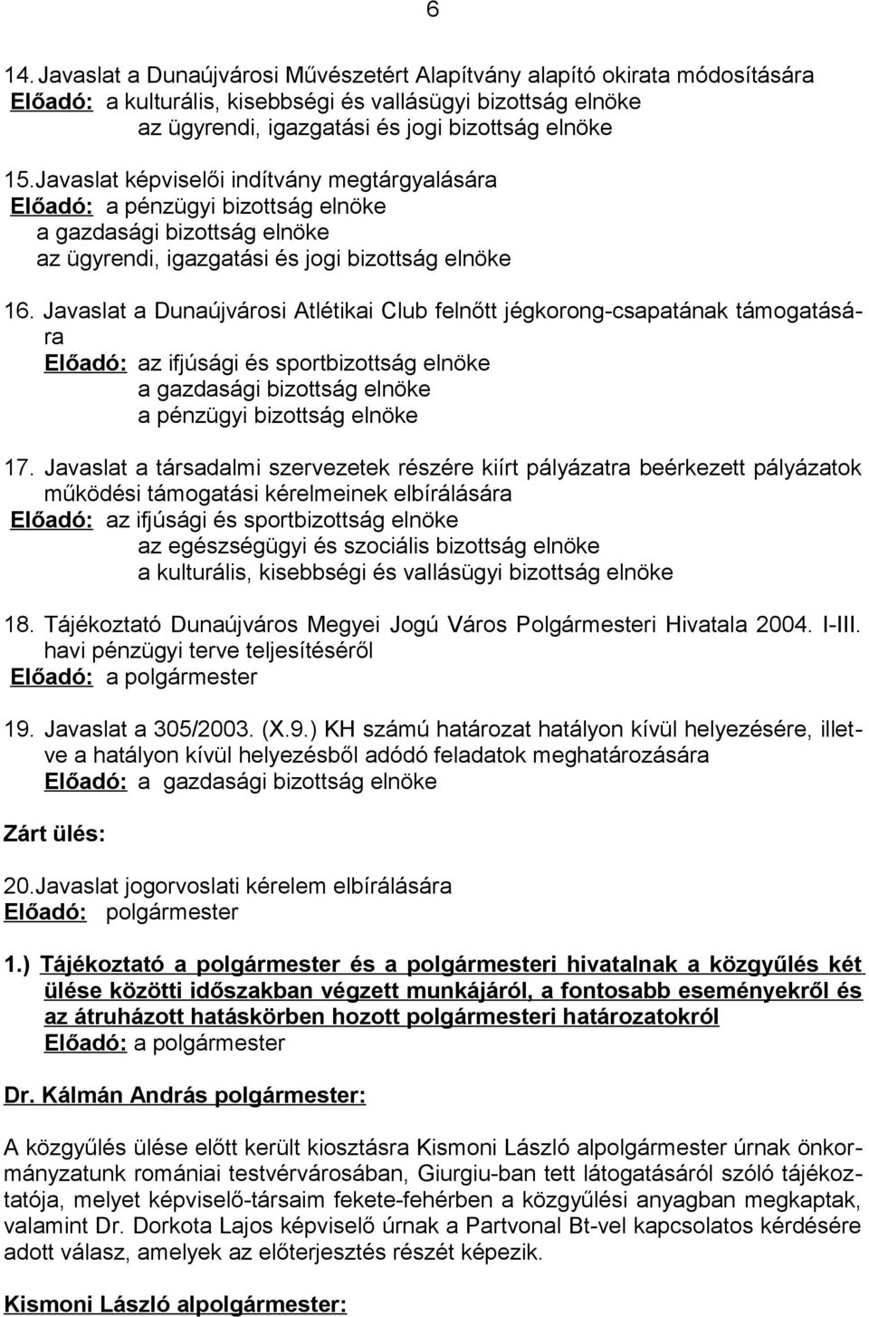 Javaslat a Dunaújvárosi Atlétikai Club felnőtt jégkorong-csapatának támogatására Előadó: az ifjúsági és sportbizottság elnöke a gazdasági bizottság elnöke a pénzügyi bizottság elnöke 17.