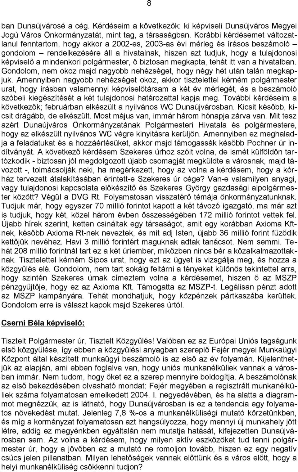 mindenkori polgármester, ő biztosan megkapta, tehát itt van a hivatalban. Gondolom, nem okoz majd nagyobb nehézséget, hogy négy hét után talán megkapjuk.