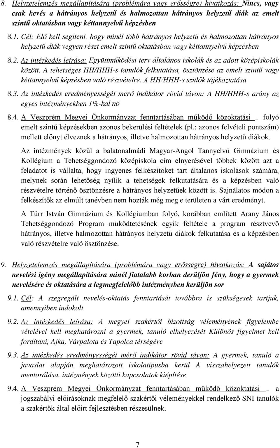 képzésben 8.1. Cél: Elő kell segíteni, hogy minél több hátrányos helyzetű és halmozottan hátrányos helyzetű diák vegyen részt emelt szintű oktatásban vagy kéttannyelvű képzésben 8.2.