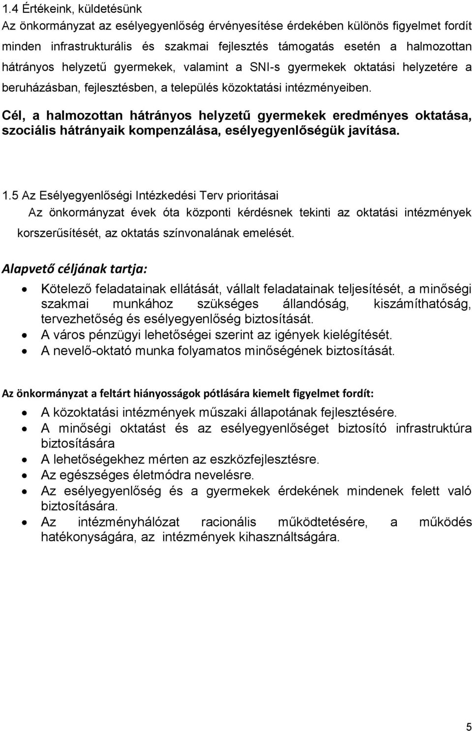 Cél, a halmozottan hátrányos helyzetű gyermekek eredményes oktatása, szociális hátrányaik kompenzálása, esélyegyenlőségük javítása. 1.