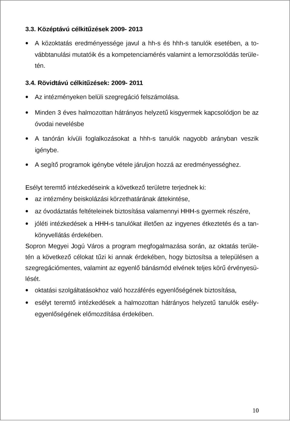 Minden 3 éves halmozottan hátrányos helyzetű kisgyermek kapcsolódjon be az óvodai nevelésbe A tanórán kívüli foglalkozásokat a hhh-s tanulók nagyobb arányban veszik igénybe.