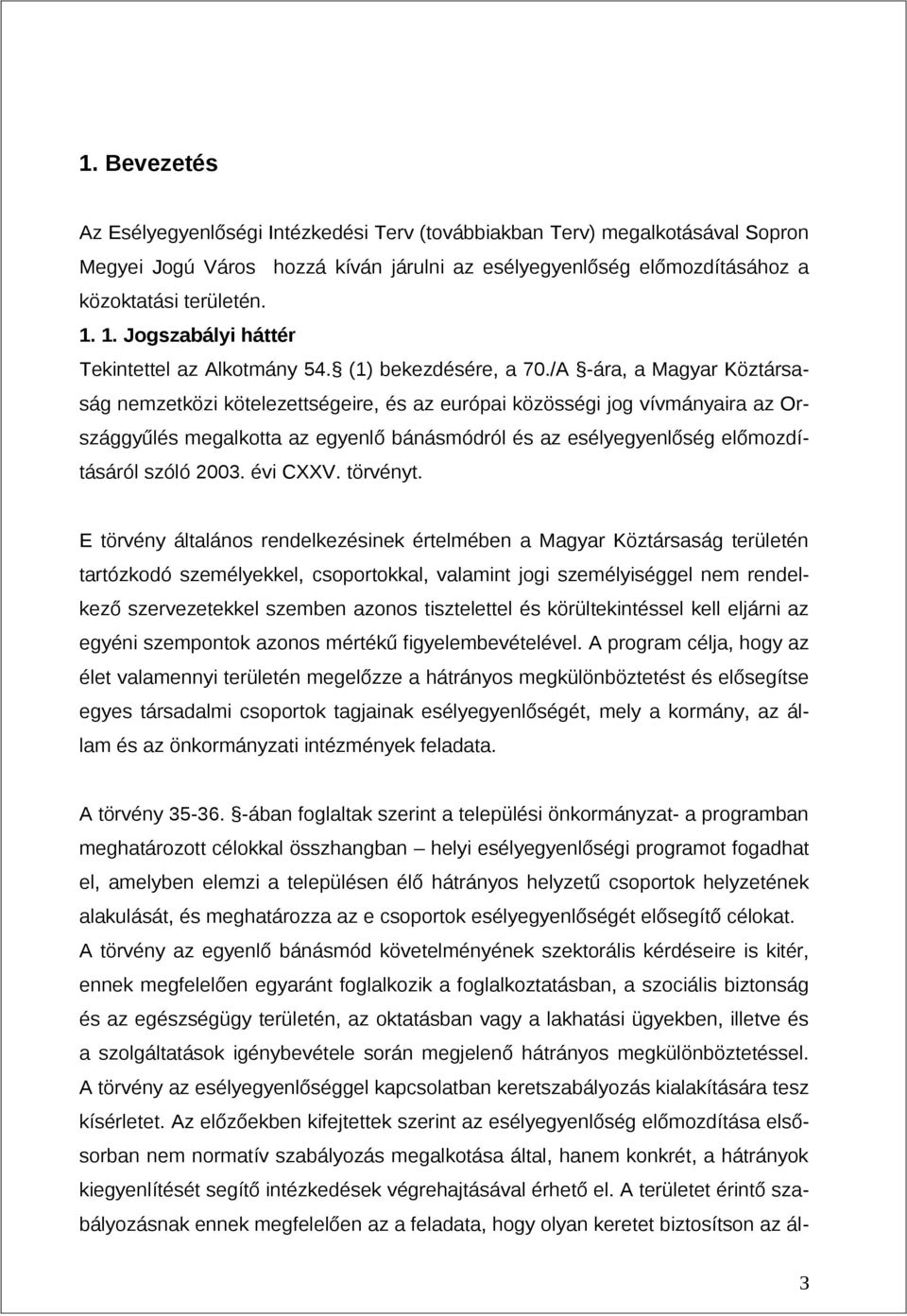 /A -ára, a Magyar Köztársaság nemzetközi kötelezettségeire, és az európai közösségi jog vívmányaira az Országgyűlés megalkotta az egyenlő bánásmódról és az esélyegyenlőség előmozdításáról szóló 2003.