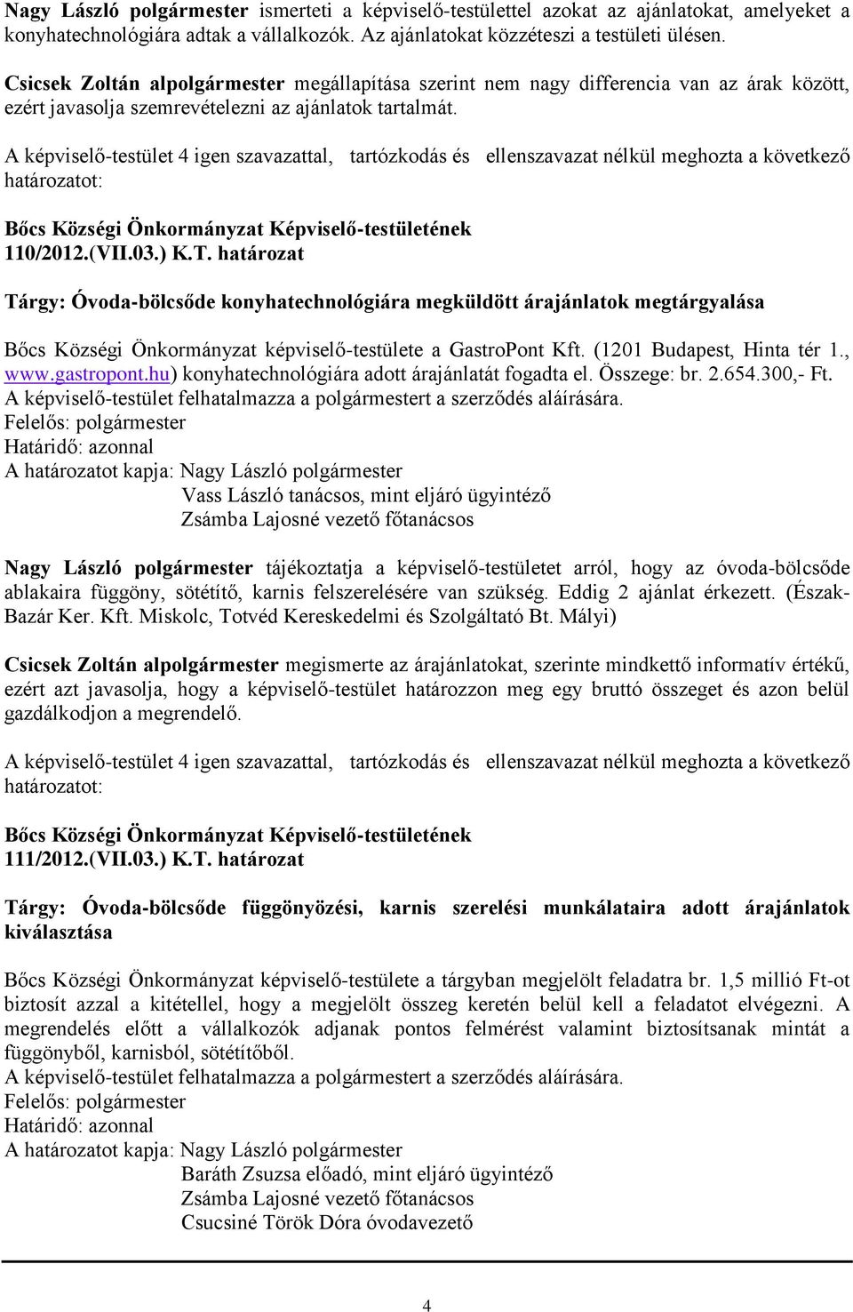 határozat Tárgy: Óvoda-bölcsőde konyhatechnológiára megküldött árajánlatok megtárgyalása Bőcs Községi Önkormányzat képviselő-testülete a GastroPont Kft. (1201 Budapest, Hinta tér 1., www.gastropont.