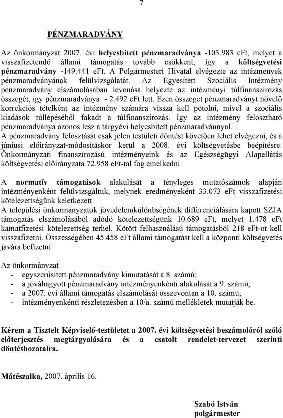 Az Egyesített Szociális Intézmény pénzmaradvány elszámolásában levonása helyezte az intézményi túlfinanszírozás összegét, így pénzmaradványa - 2.492 eft lett.