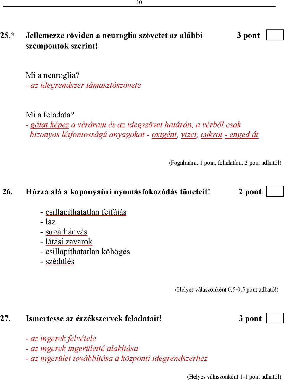 2 pont adható!) 26. Húzza alá a koponyaőri nyomásfokozódás tüneteit!