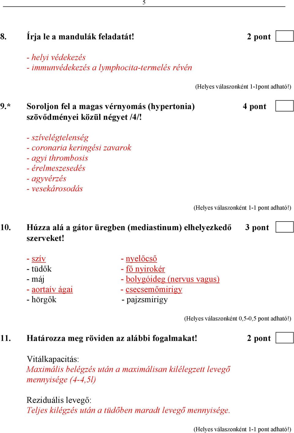 - szívelégtelenség - coronaria keringési zavarok - agyi thrombosis - érelmeszesedés - agyvérzés - vesekárosodás 10. Húzza alá a gátor üregben (mediastinum) elhelyezkedı 3 pont szerveket!