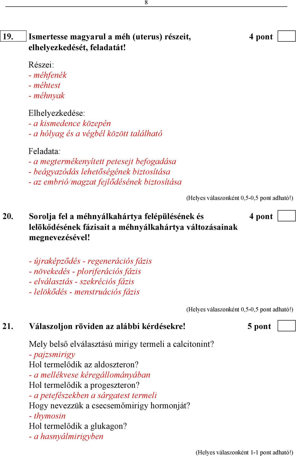 biztosítása - az embrió/magzat fejlıdésének biztosítása 20. Sorolja fel a méhnyálkahártya felépülésének és 4 pont lelökıdésének fázisait a méhnyálkahártya változásainak megnevezésével!