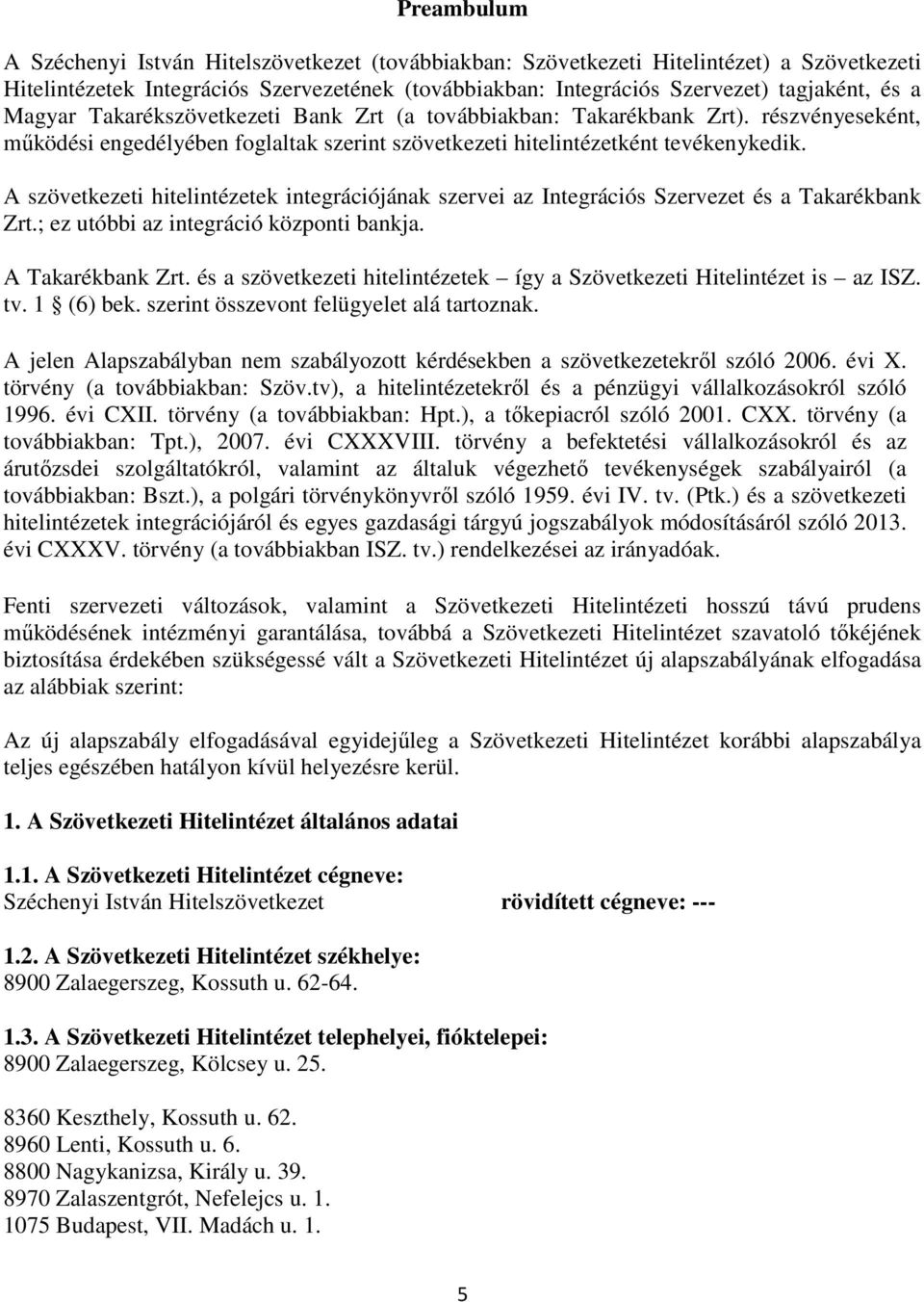 A szövetkezeti hitelintézetek integrációjának szervei az Integrációs Szervezet és a Takarékbank Zrt.; ez utóbbi az integráció központi bankja. A Takarékbank Zrt.