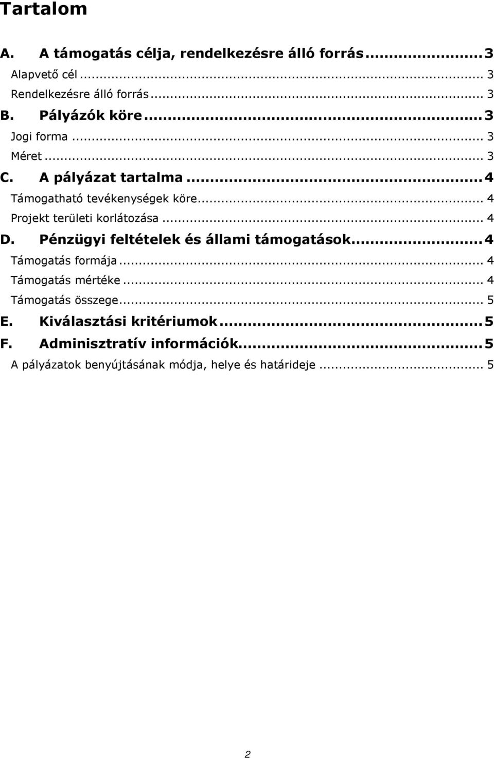 .. 4 Projekt területi korlátozása... 4 D. Pénzügyi feltételek és állami támogatások...4 Támogatás formája.