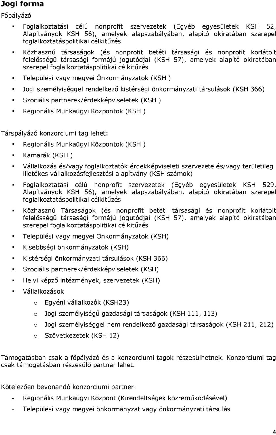 célkitűzés Települési vagy megyei Önkormányzatok (KSH ) Jogi személyiséggel rendelkező kistérségi önkormányzati társulások (KSH 366) Szociális partnerek/érdekképviseletek (KSH ) Regionális Munkaügyi