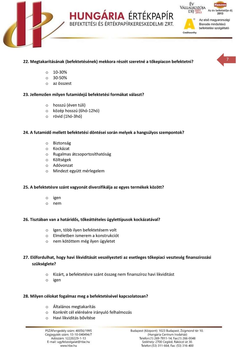 Biztnság Kckázat Rugalmas átcsprtsíthatóság Költségek Adóvnzat Mindezt együtt mérlegelem 25. A befektetésre szánt vagynát diverzifikálja az egyes termékek között? igen nem 26.