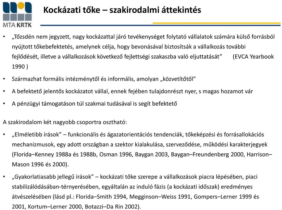 közvetítőtől A befektető jelentős kockázatot vállal, ennek fejében tulajdonrészt nyer, s magas hozamot vár A pénzügyi támogatáson túl szakmai tudásával is segít befektető A szakirodalom két nagyobb