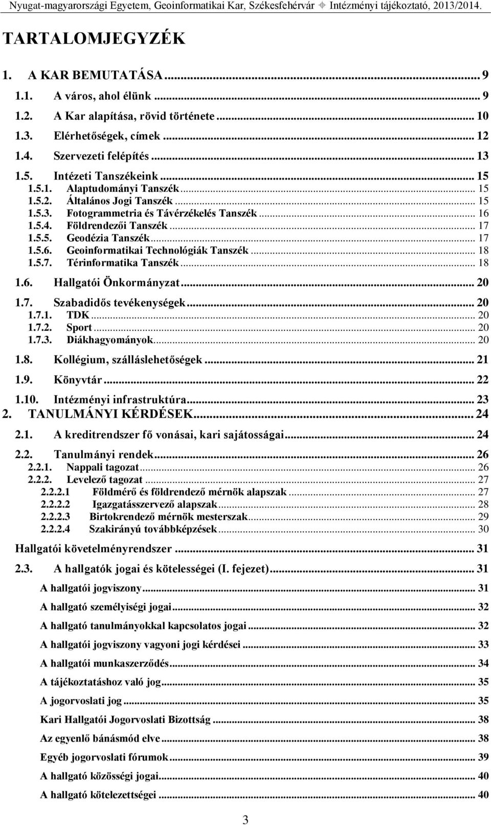 .. 17 1.5.6. Geoinformatikai Technológiák Tanszék... 18 1.5.7. Térinformatika Tanszék... 18 1.6. Hallgatói Önkormányzat... 20 1.7. Szabadidős tevékenységek... 20 1.7.1. TDK... 20 1.7.2. Sport... 20 1.7.3.