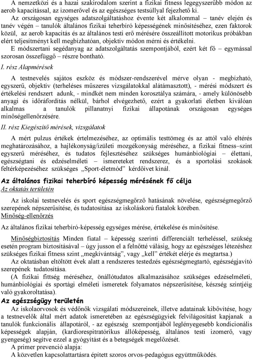 az általános testi erő mérésére összeállított motorikus próbákban elért teljesítményt kell megbízhatóan, objektív módon mérni és értékelni.