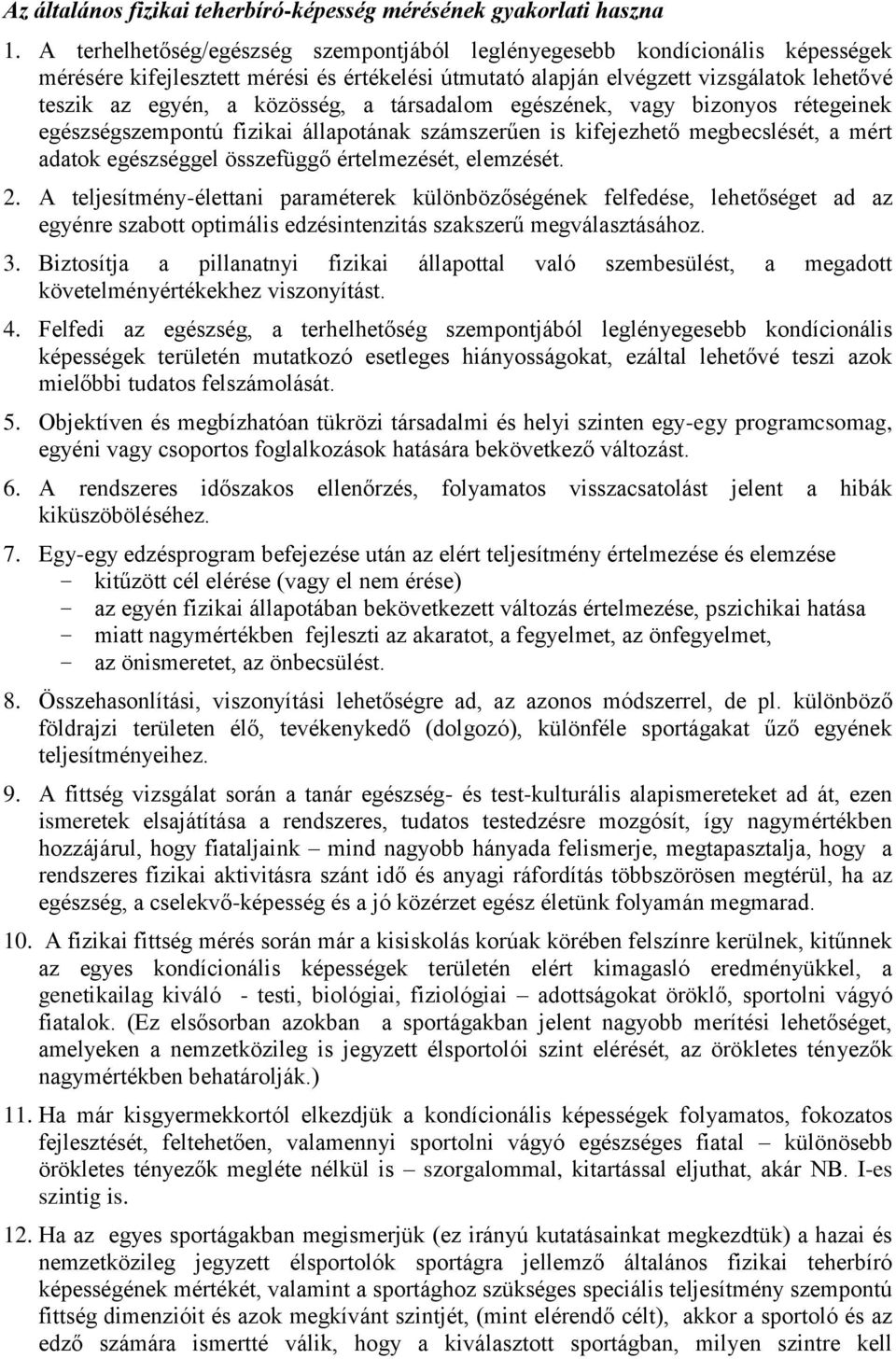 a társadalom egészének, vagy bizonyos rétegeinek egészségszempontú fizikai állapotának számszerűen is kifejezhető megbecslését, a mért adatok egészséggel összefüggő értelmezését, elemzését. 2.