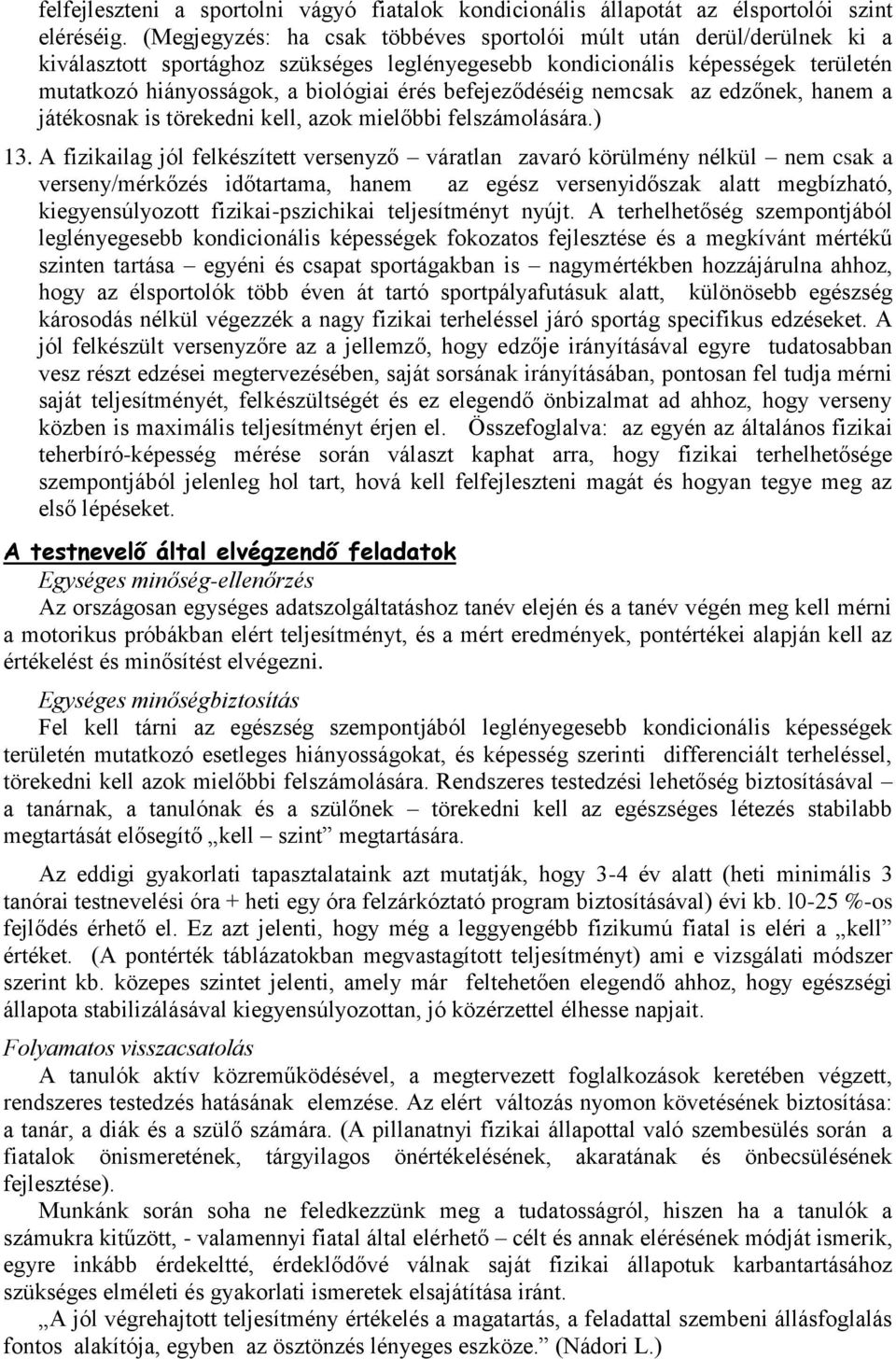 befejeződéséig nemcsak az edzőnek, hanem a játékosnak is törekedni kell, azok mielőbbi felszámolására.) 13.