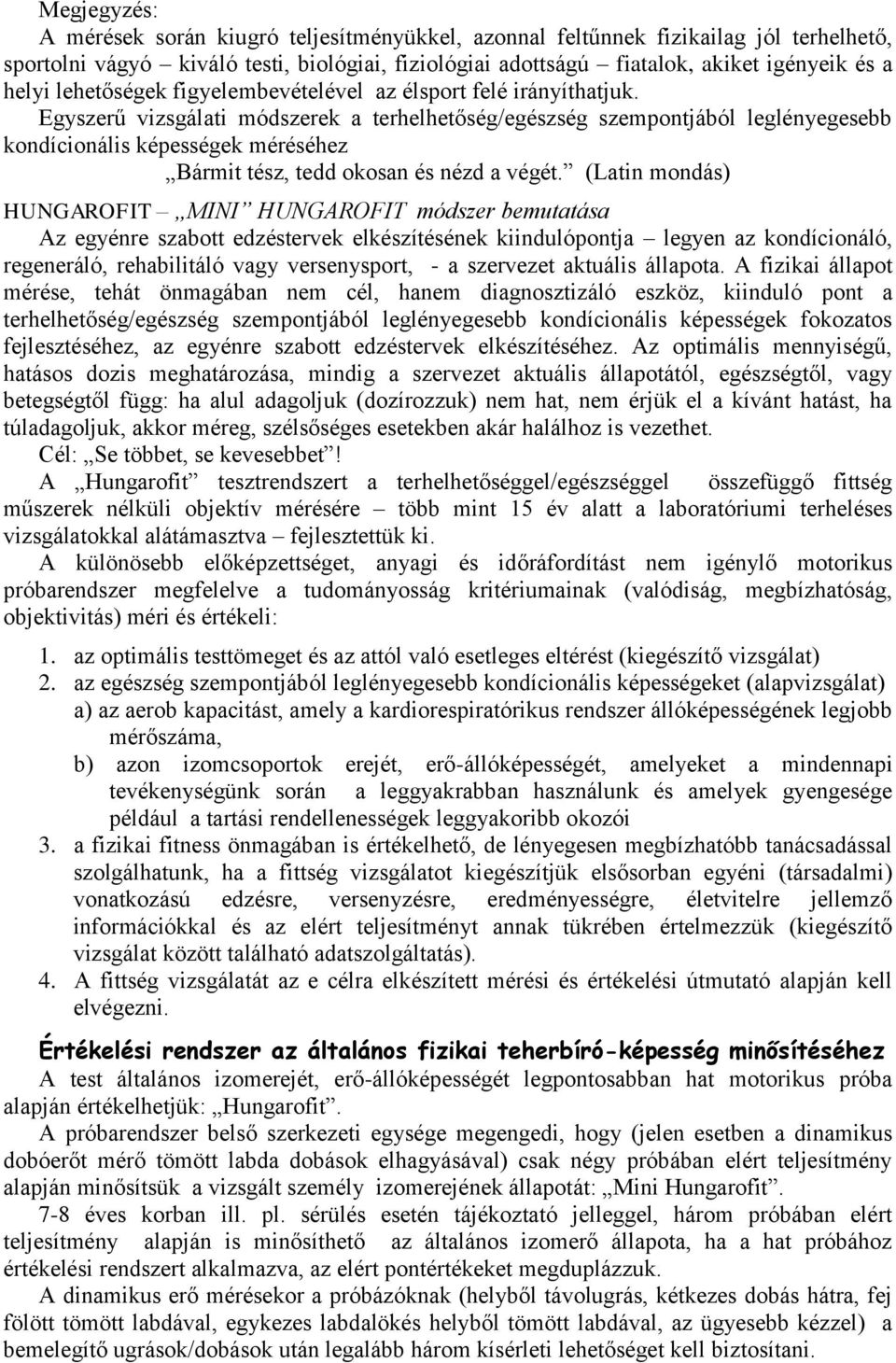 Egyszerű vizsgálati módszerek a terhelhetőség/egészség szempontjából leglényegesebb kondícionális képességek méréséhez Bármit tész, tedd okosan és nézd a végét.