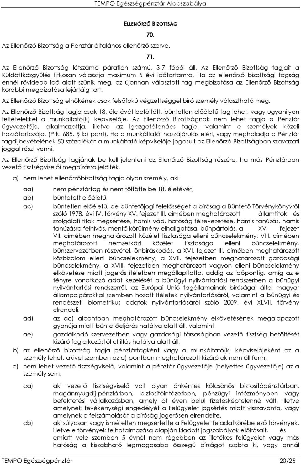 Ha az ellenırzı bizottsági tagság ennél rövidebb idı alatt szőnik meg, az újonnan választott tag megbízatása az Ellenırzı Bizottság korábbi megbízatása lejártáig tart.