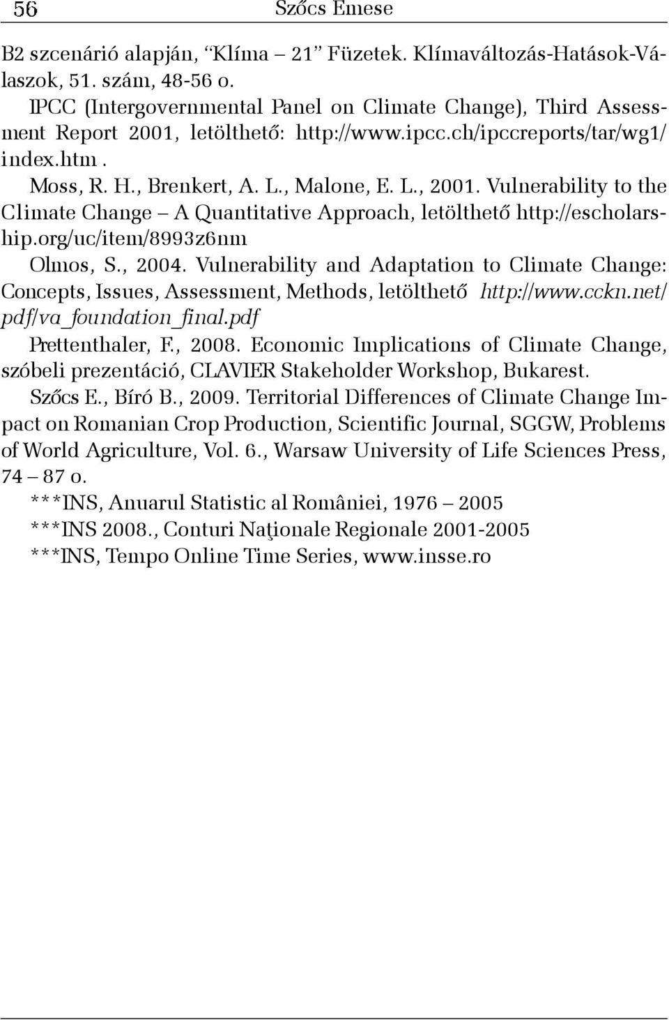 Vulnerability to the Climate Change A Quantitative Approach, letölthetõ http://escholarship.org/uc/item/8993z6nm Olmos, S., 2004.