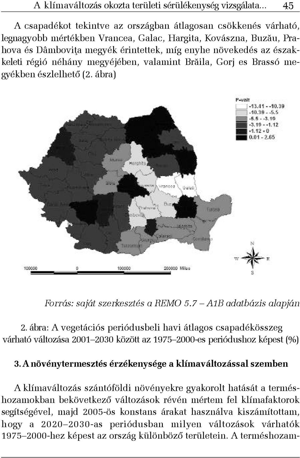 északkeleti régió néhány megyéjében, valamint Brãila, Gorj es Brassó megyékben észlelhetõ (2. ábra) Forrás: saját szerkesztés a REMO 5.7 A1B adatbázis alapján 2.