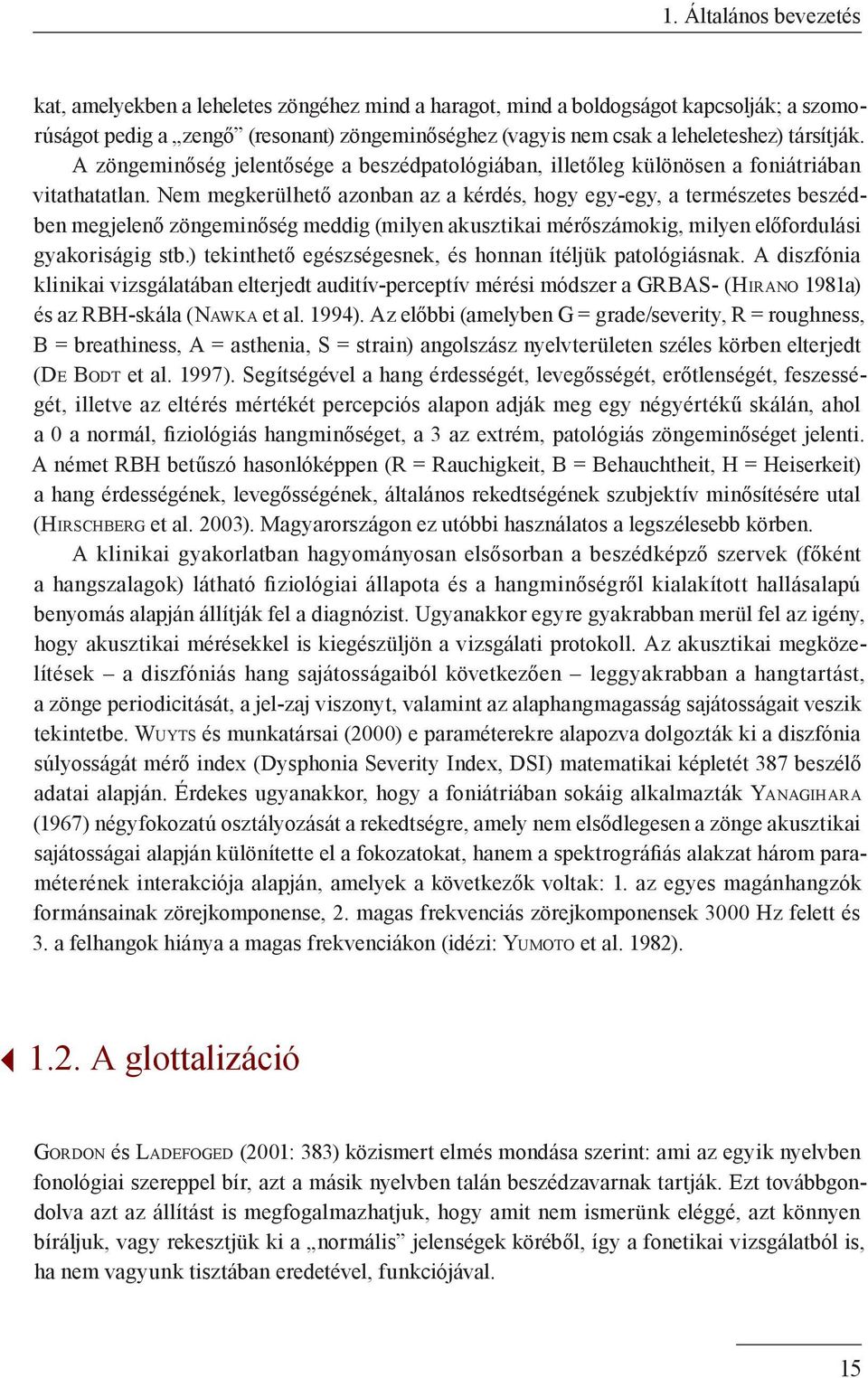 Nem megkerülhető azonban az a kérdés, hogy egy-egy, a természetes beszédben megjelenő zöngeminőség meddig (milyen akusztikai mérőszámokig, milyen előfordulási gyakoriságig stb.