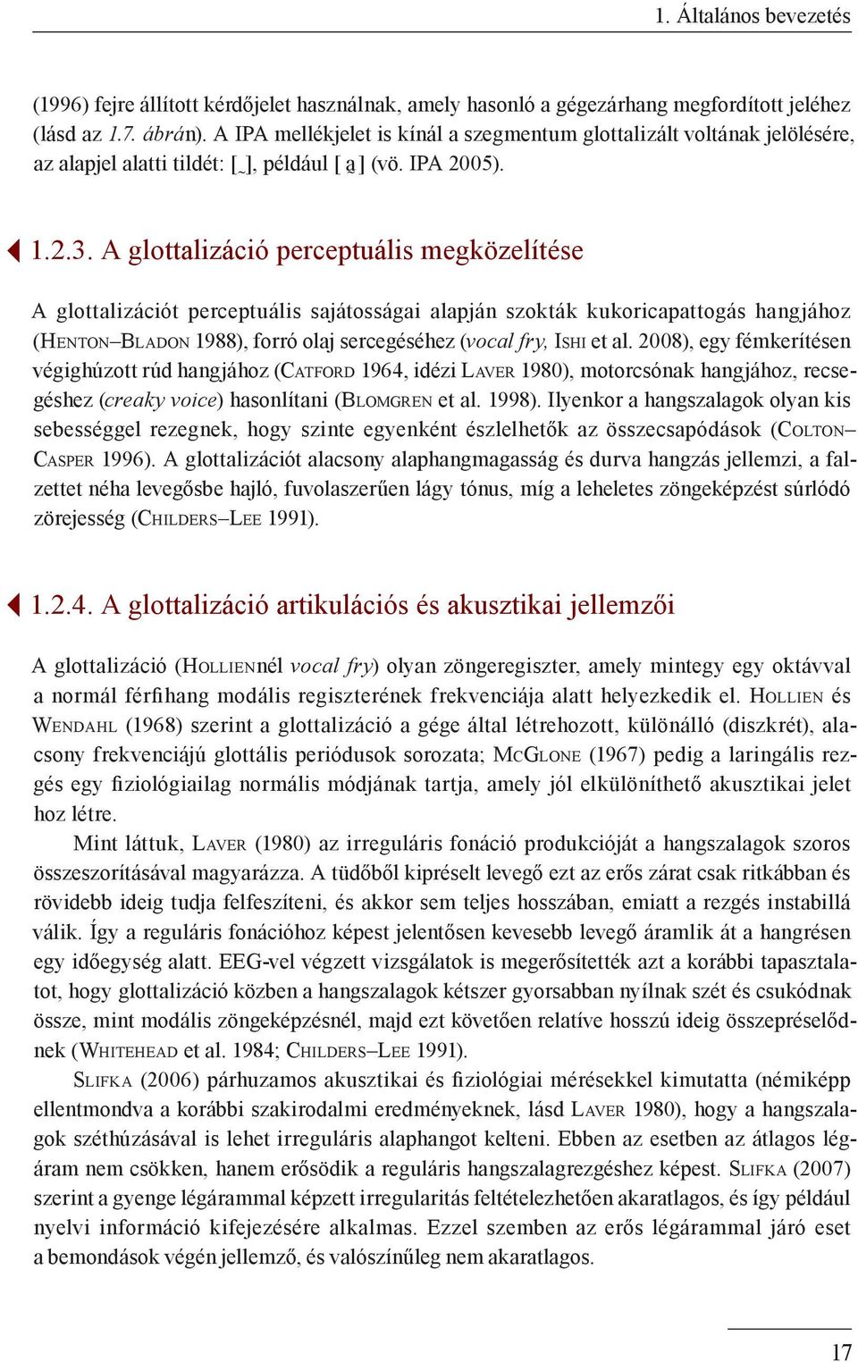 A glottalizáció perceptuális megközelítése A glottalizációt perceptuális sajátosságai alapján szokták kukoricapattogás hangjához (Henton Bladon 1988), forró olaj sercegéséhez (vocal fry, Ishi et al.