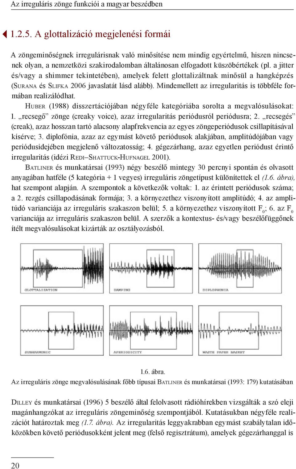 (pl. a jitter és/vagy a shimmer tekintetében), amelyek felett glottalizáltnak minősül a hangképzés (Surana és Slifka 2006 javaslatát lásd alább).