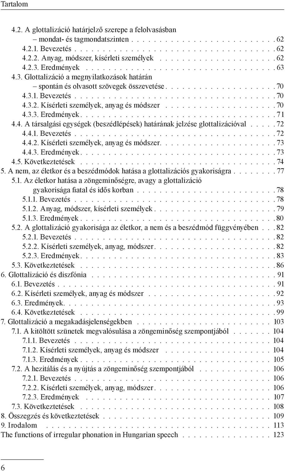 72 4.4.1. Bevezetés. 72 4.4.2. Kísérleti személyek, anyag és módszer. 73 4.4.3. Eredmények. 73 4.5. Következtetések 74 5. A nem, az életkor és a beszédmódok hatása a glottalizációs gyakoriságra. 77 5.