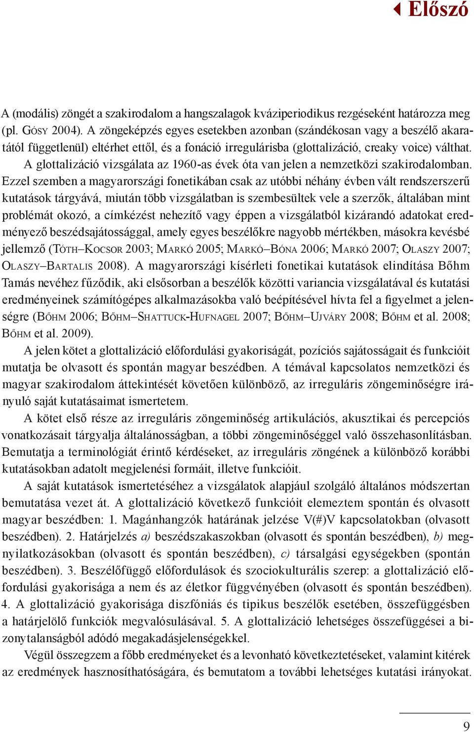 A glottalizáció vizsgálata az 1960-as évek óta van jelen a nemzetközi szakirodalomban.