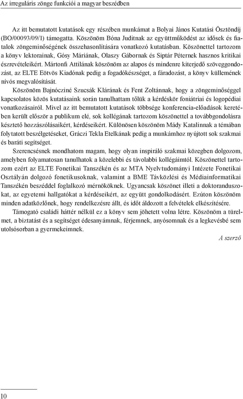 Köszönettel tartozom a könyv lektorainak, Gósy Máriának, Olaszy Gábornak és Siptár Péternek hasznos kritikai észrevételeikért.