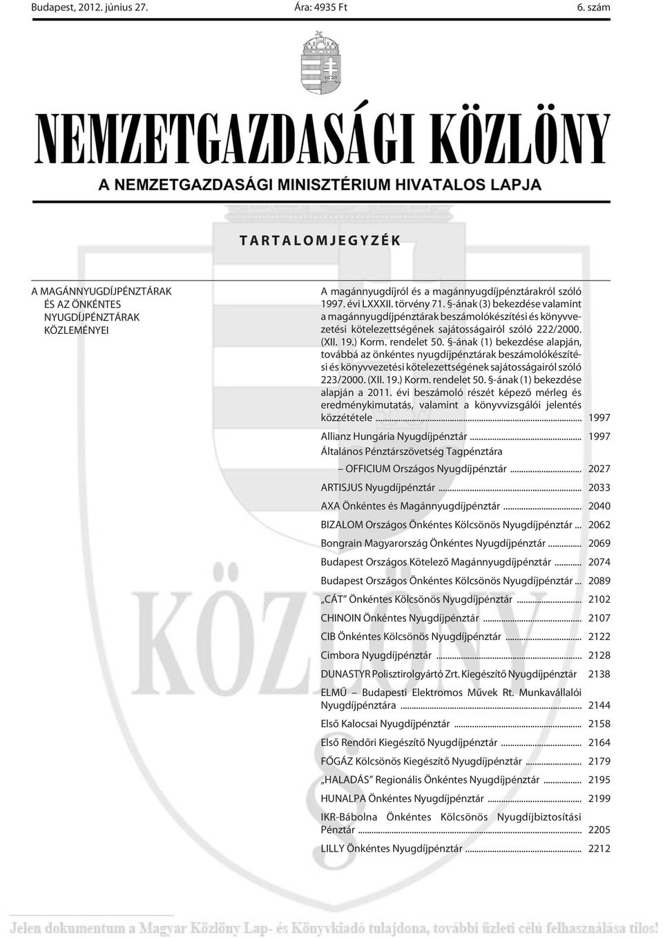 -ának (1) bekezdése alapján, továbbá az önkéntes nyugdíjpénztárak készítési és könyvvezetési kötelezettségének sajátosságairól szóló 223/2000. (XII. 19.) Korm. rendelet 50.