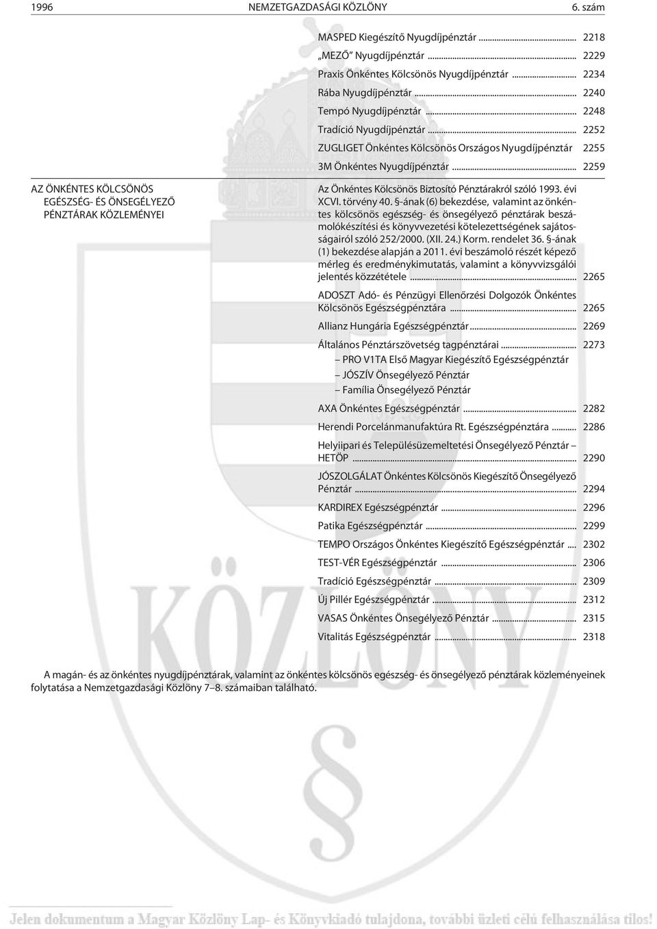.. 2259 AZ ÖNKÉNTES KÖLCSÖNÖS EGÉSZSÉG- ÉS ÖNSEGÉLYEZÕ PÉNZTÁRAK KÖZLEMÉNYEI Az Önkéntes Kölcsönös Biztosító Pénztárakról szóló 1993. évi XCVI. törvény 40.