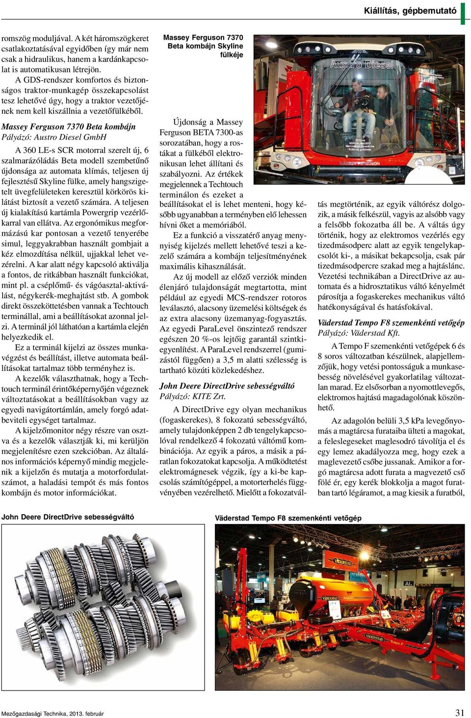 Massey Ferguson 7370 Beta kombájn Pályázó: Austro Diesel GmbH A 360 LE-s SCR motorral szerelt új, 6 szalmarázóládás Beta modell szembetűnő újdonsága az automata klímás, teljesen új fejlesztésű