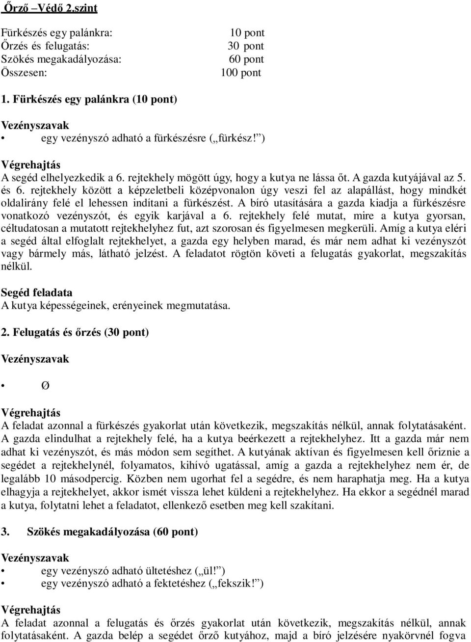 rejtekhely között a képzeletbeli középvonalon úgy veszi fel az alapállást, hogy mindkét oldalirány felé el lehessen indítani a fürkészést.