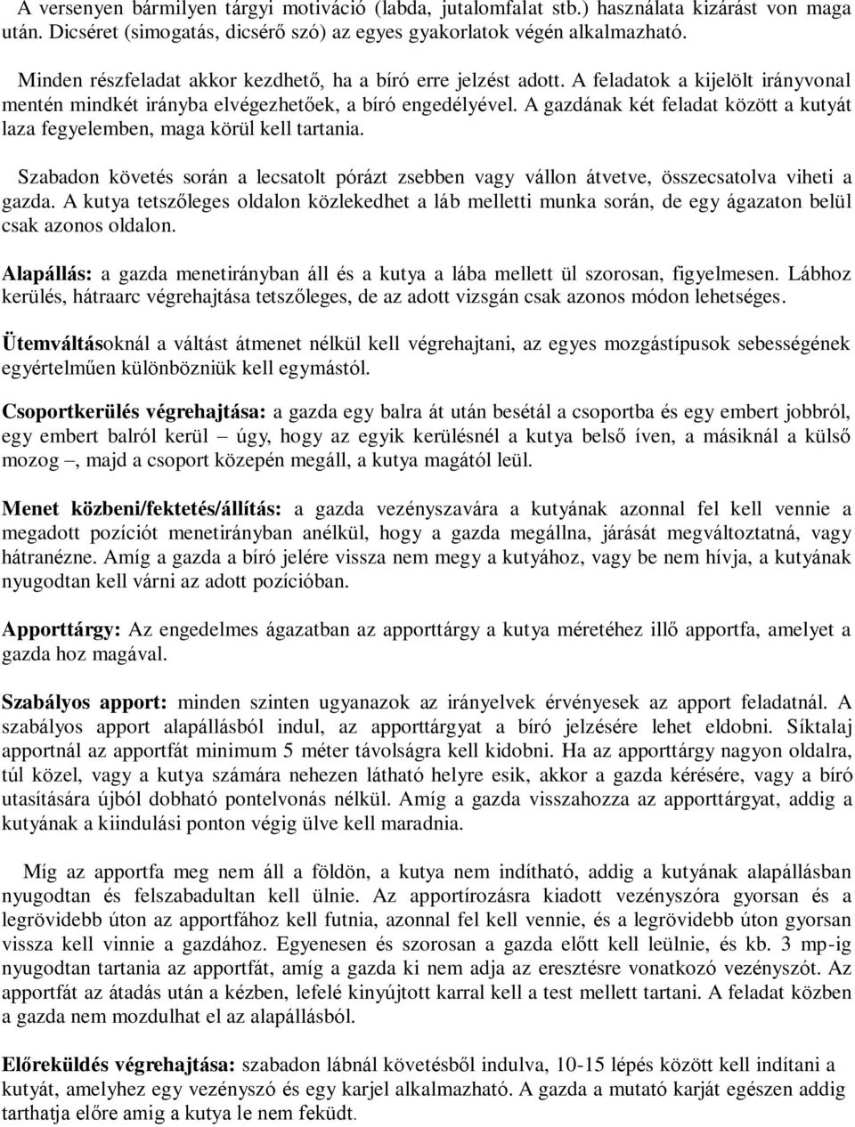 A gazdának két feladat között a kutyát laza fegyelemben, maga körül kell tartania. Szabadon követés során a lecsatolt pórázt zsebben vagy vállon átvetve, összecsatolva viheti a gazda.