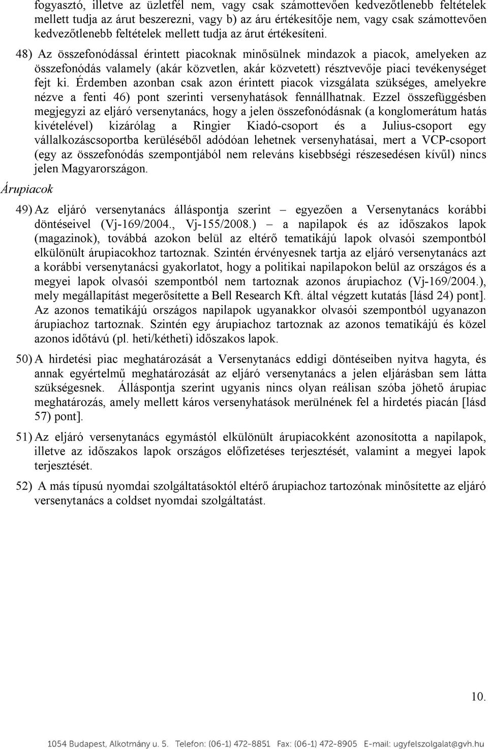 48) Az összefonódással érintett piacoknak minősülnek mindazok a piacok, amelyeken az összefonódás valamely (akár közvetlen, akár közvetett) résztvevője piaci tevékenységet fejt ki.