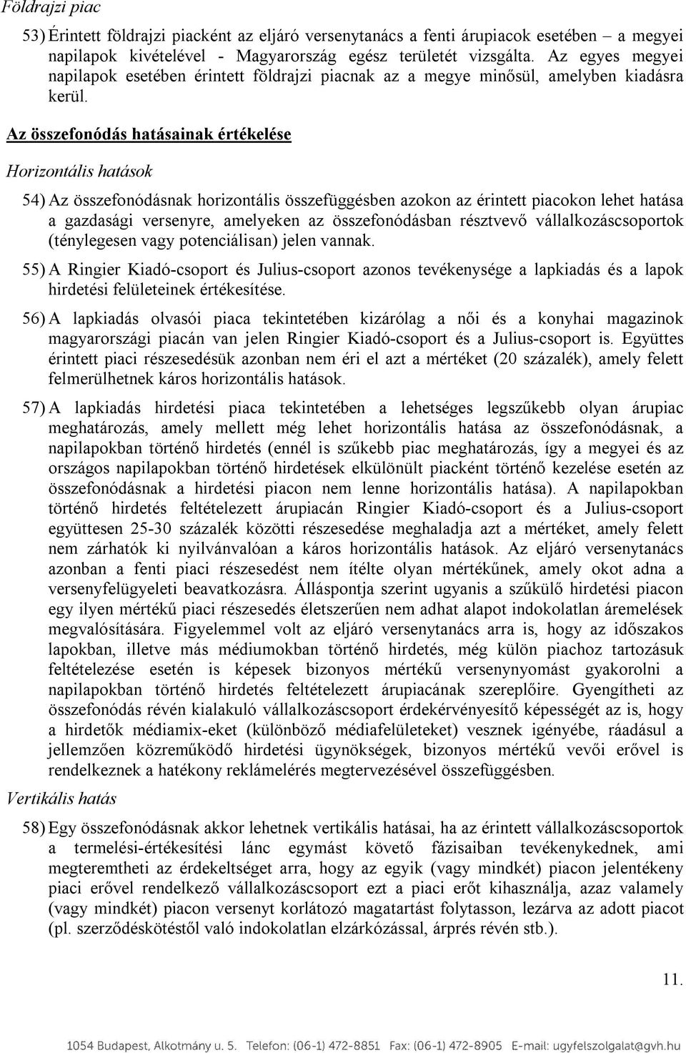 Az összefonódás hatásainak értékelése Horizontális hatások 54) Az összefonódásnak horizontális összefüggésben azokon az érintett piacokon lehet hatása a gazdasági versenyre, amelyeken az