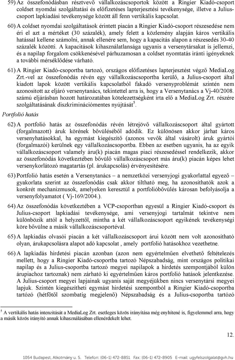 60) A coldset nyomdai szolgáltatások érintett piacán a Ringier Kiadó-csoport részesedése nem éri el azt a mértéket (30 százalék), amely felett a közlemény alapján káros vertikális hatással kellene