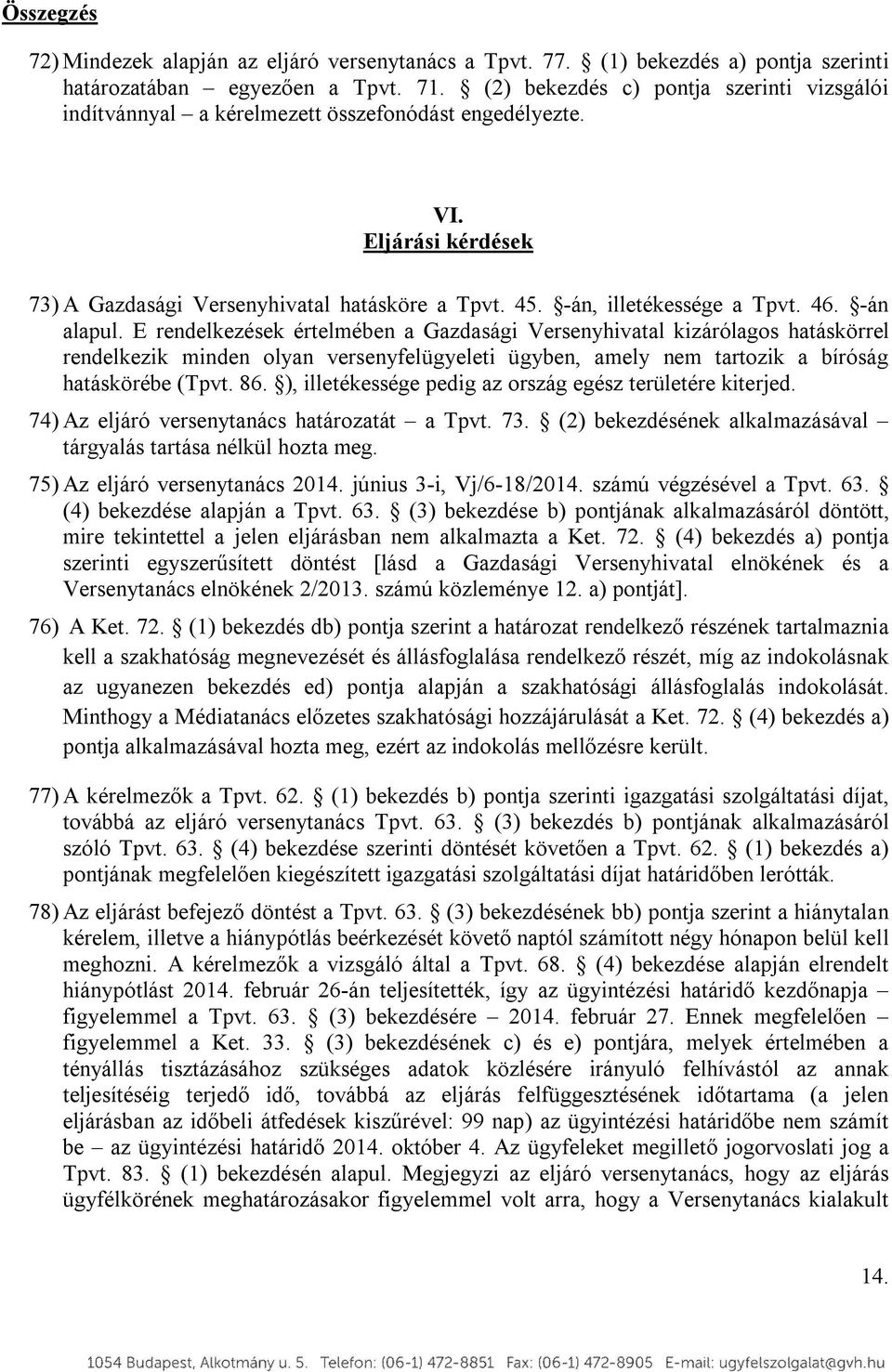 46. -án alapul. E rendelkezések értelmében a Gazdasági Versenyhivatal kizárólagos hatáskörrel rendelkezik minden olyan versenyfelügyeleti ügyben, amely nem tartozik a bíróság hatáskörébe (Tpvt. 86.