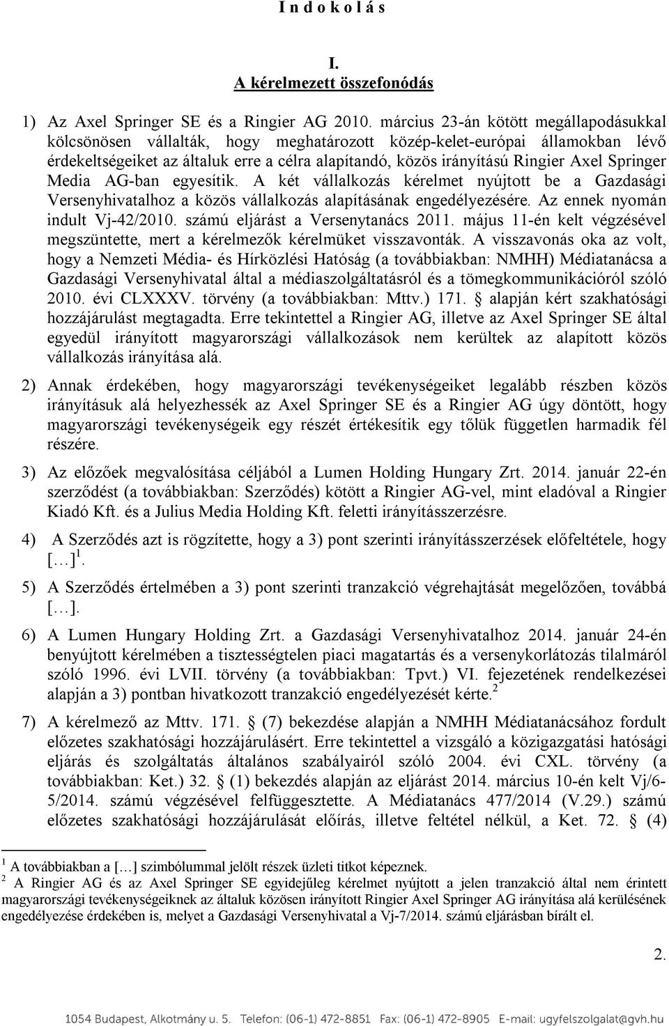 Springer Media AG-ban egyesítik. A két vállalkozás kérelmet nyújtott be a Gazdasági Versenyhivatalhoz a közös vállalkozás alapításának engedélyezésére. Az ennek nyomán indult Vj-42/2010.