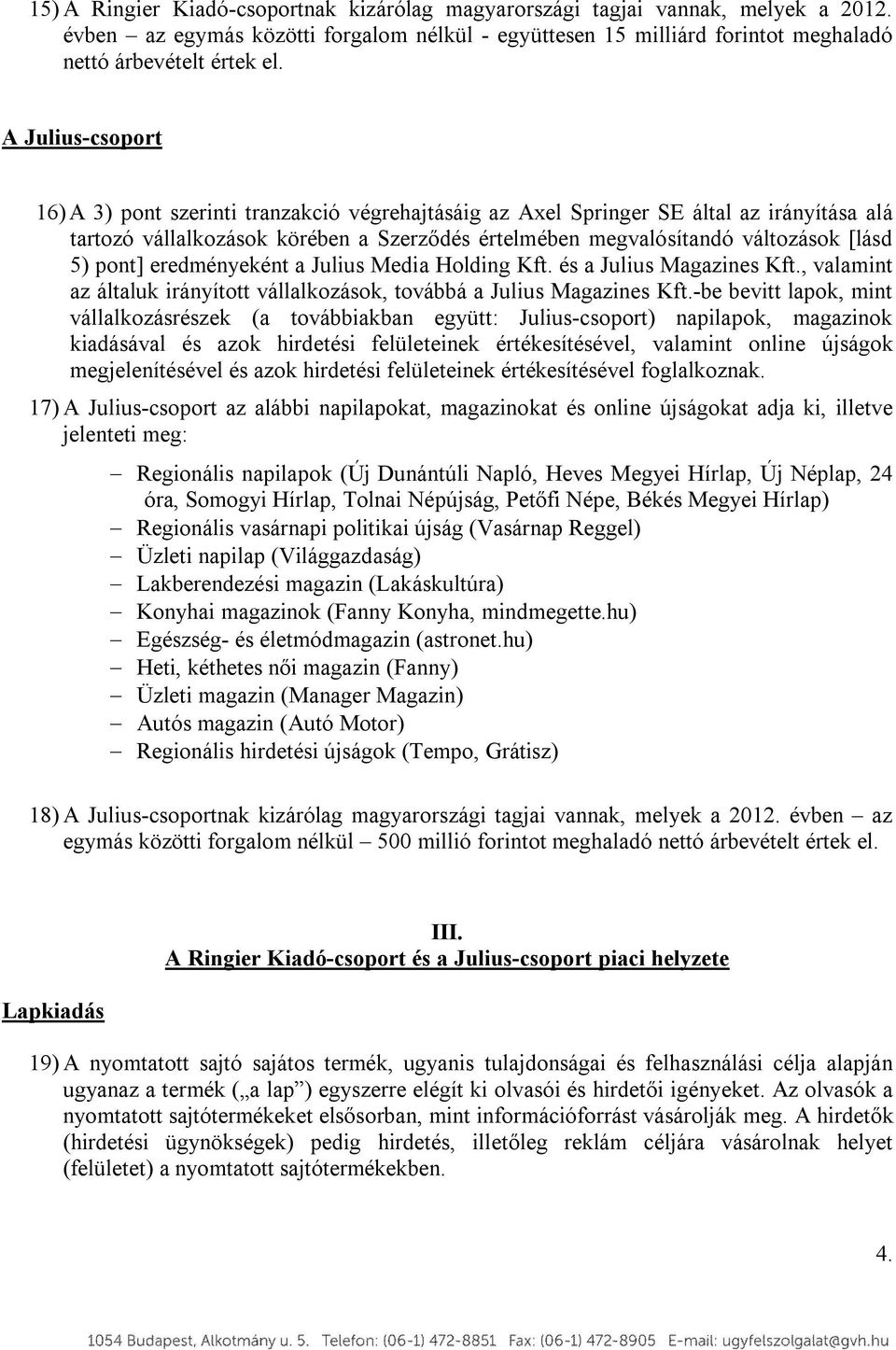 pont] eredményeként a Julius Media Holding Kft. és a Julius Magazines Kft., valamint az általuk irányított vállalkozások, továbbá a Julius Magazines Kft.