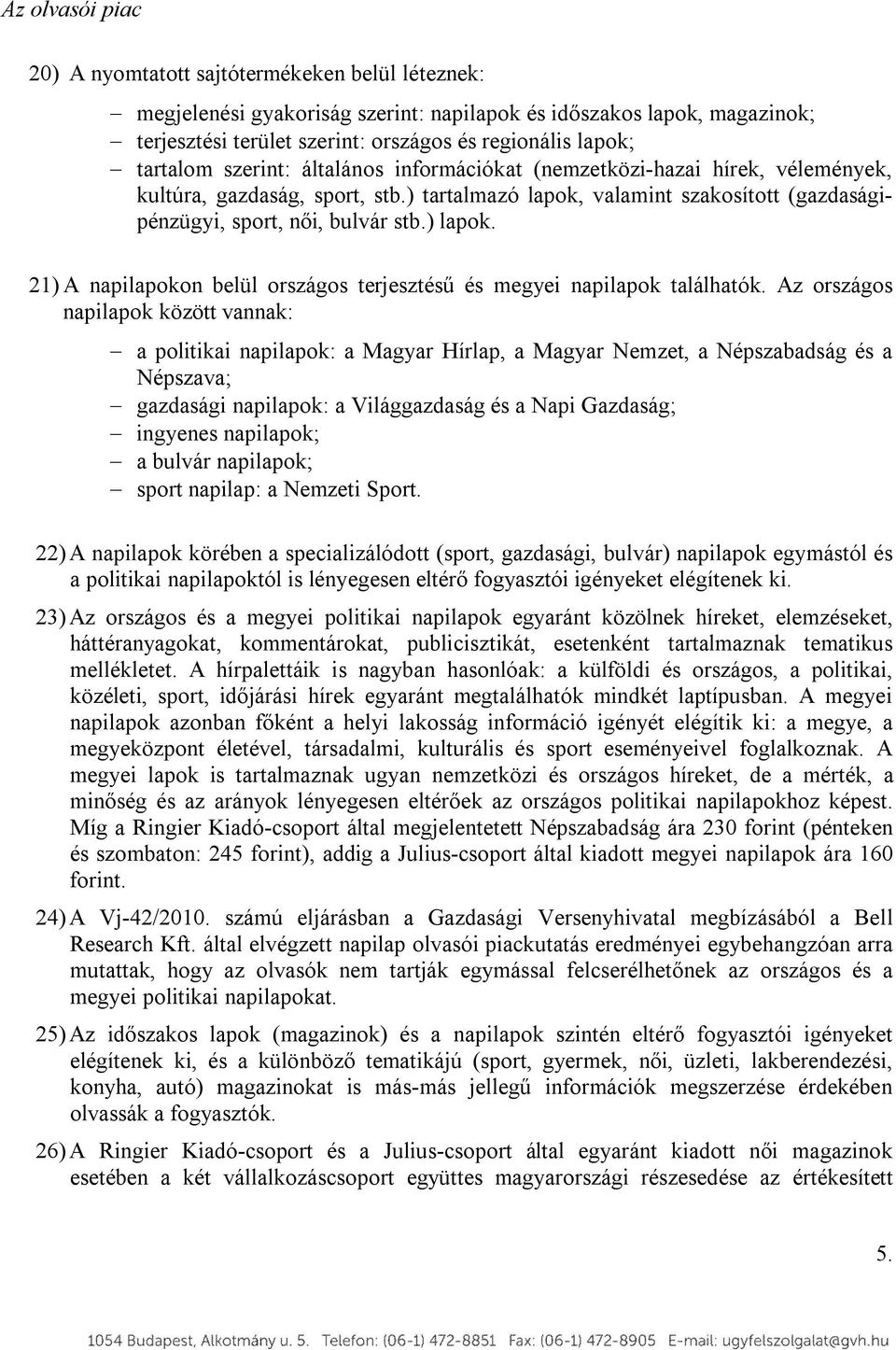 ) lapok. 21) A napilapokon belül országos terjesztésű és megyei napilapok találhatók.