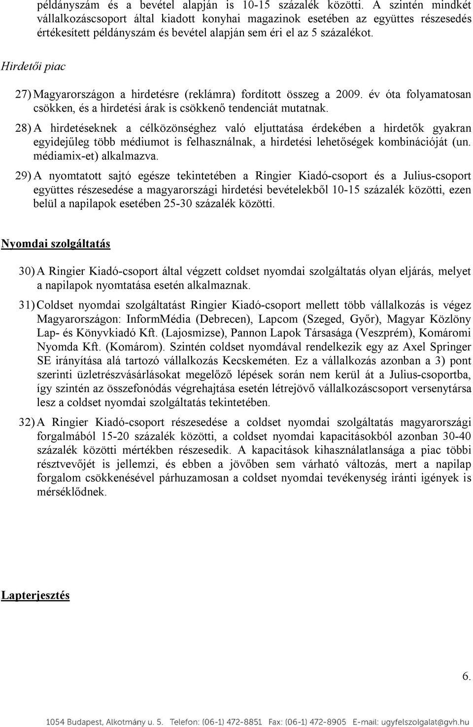 Hirdetői piac 27) Magyarországon a hirdetésre (reklámra) fordított összeg a 2009. év óta folyamatosan csökken, és a hirdetési árak is csökkenő tendenciát mutatnak.