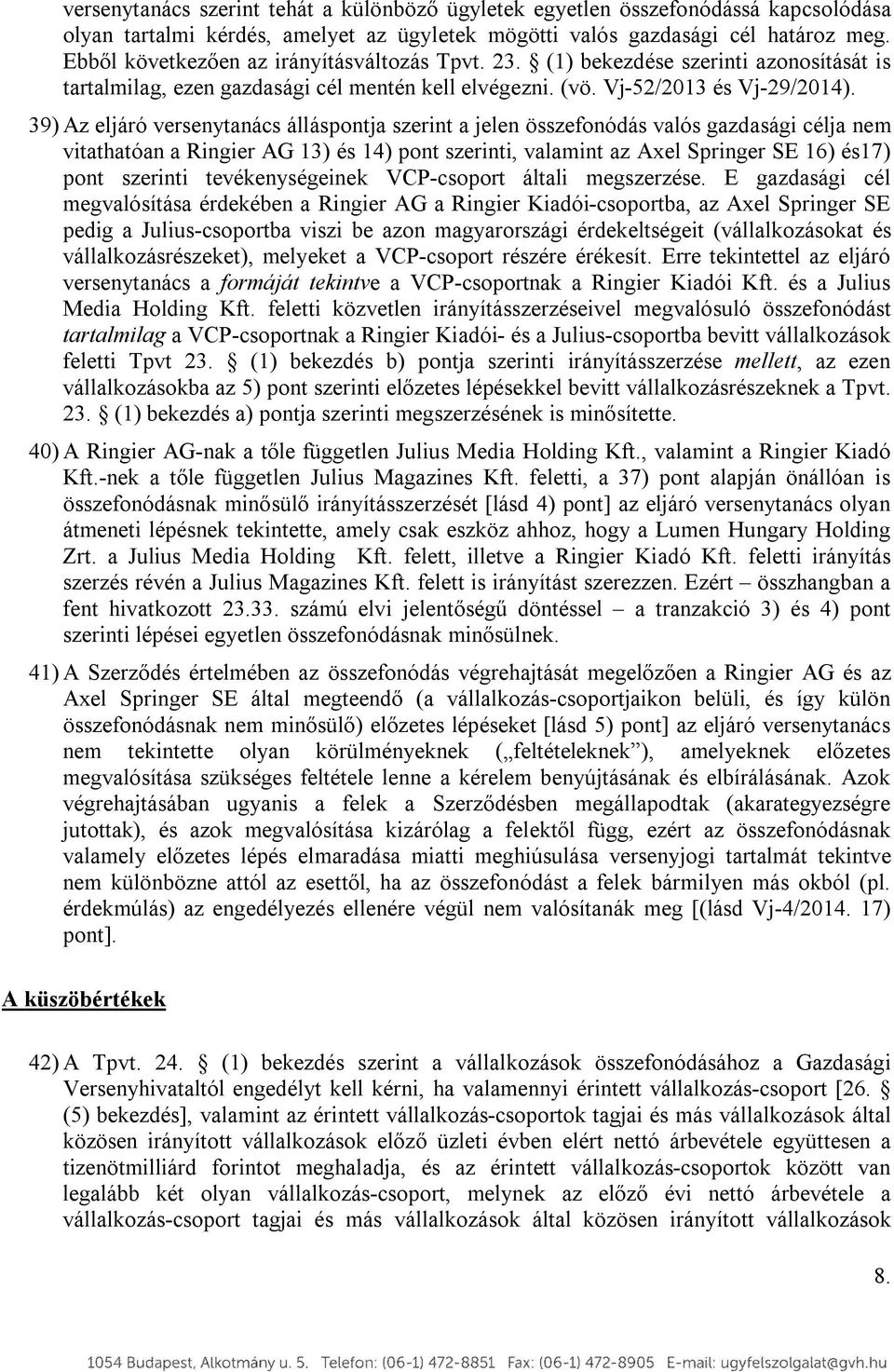 39) Az eljáró versenytanács álláspontja szerint a jelen összefonódás valós gazdasági célja nem vitathatóan a Ringier AG 13) és 14) pont szerinti, valamint az Axel Springer SE 16) és17) pont szerinti