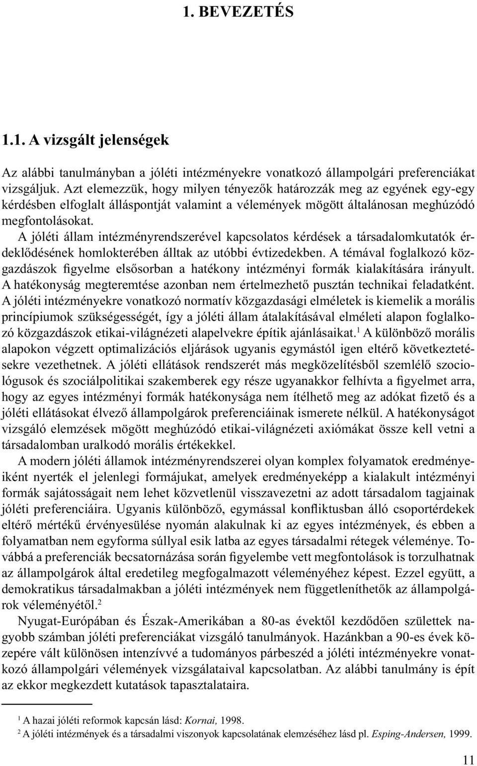 A jóléti állam intézményrendszerével kapcsolatos kérdések a társadalomkutatók érdek lődésének homlokterében álltak az utóbbi évtizedekben.