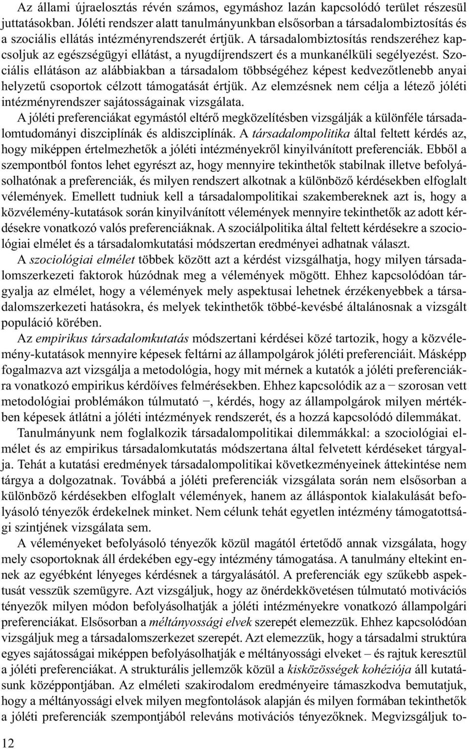 A társadalombiztosítás rendszeréhez kapcsoljuk az egészségügyi ellátást, a nyugdíjrendszert és a munkanélküli segélyezést.