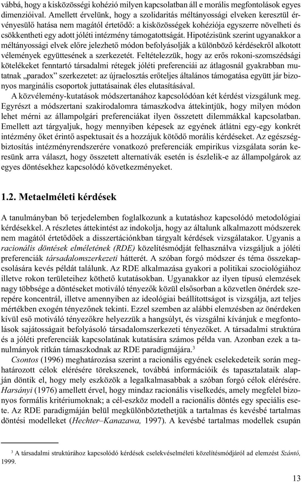 intézmény támogatottságát. Hipotézisünk szerint ugyanakkor a méltányossági elvek előre jelezhető módon befolyásolják a különböző kérdésekről alkotott vélemények együttesének a szerkezetét.