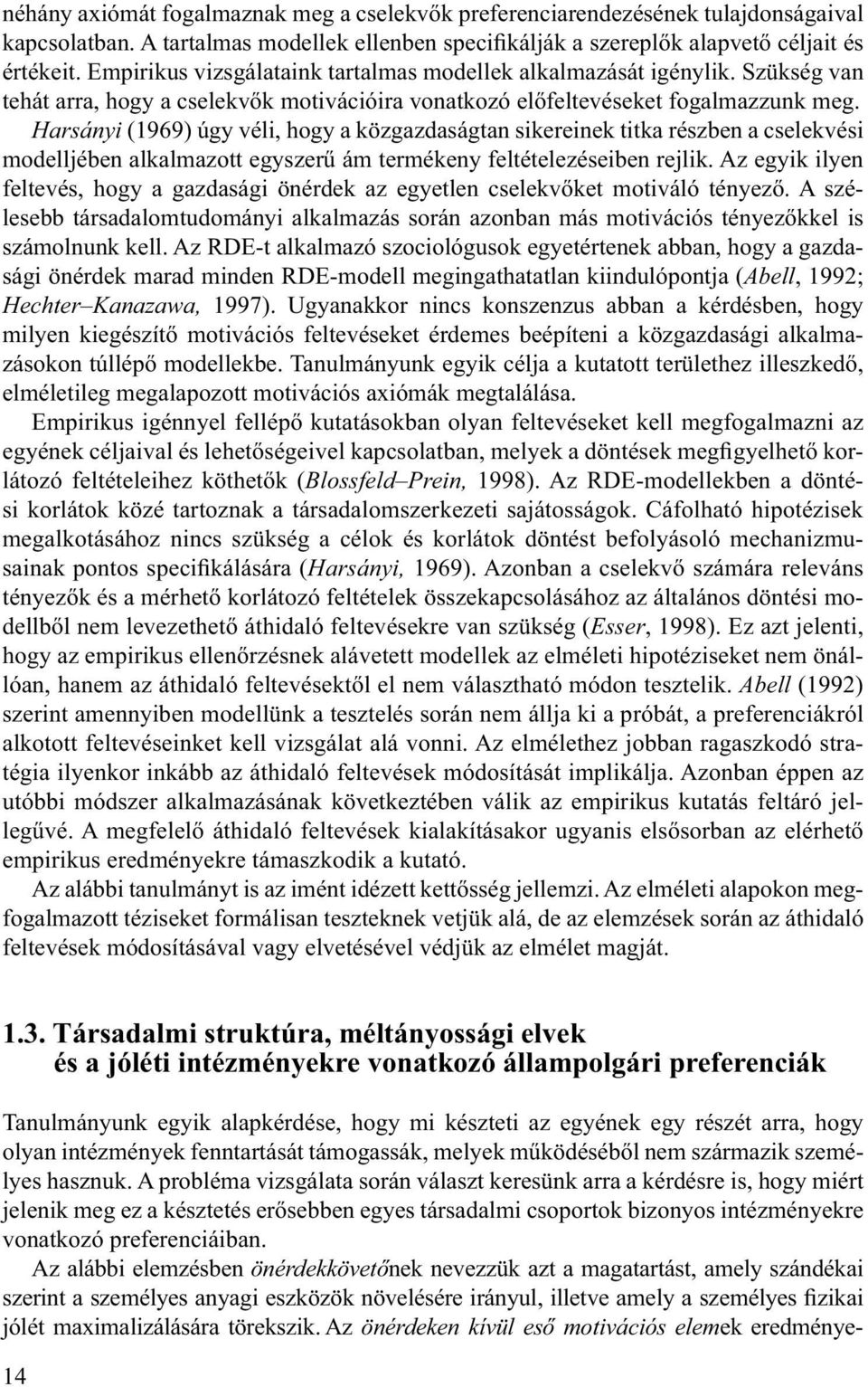 Harsányi (1969) úgy véli, hogy a közgazdaságtan sikereinek titka részben a cselekvési modelljében alkalmazott egyszerű ám termékeny feltételezéseiben rejlik.