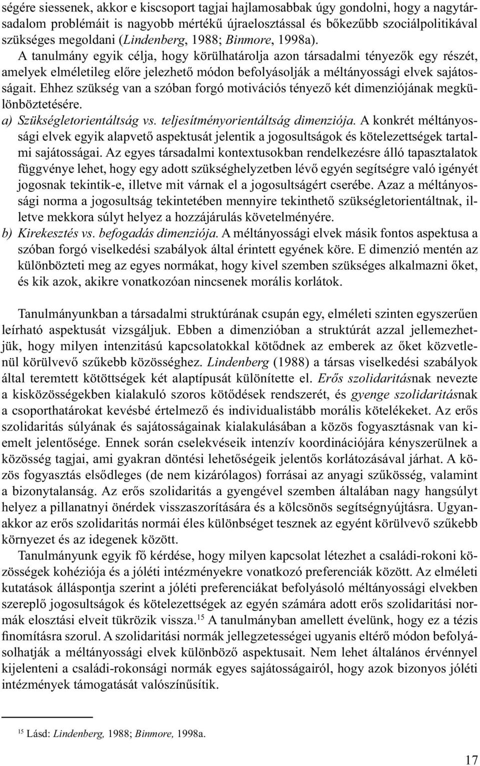 A tanulmány egyik célja, hogy körülhatárolja azon társadalmi tényezők egy részét, amelyek elméletileg előre jelezhető módon befolyásolják a méltányossági elvek sajátosságait.