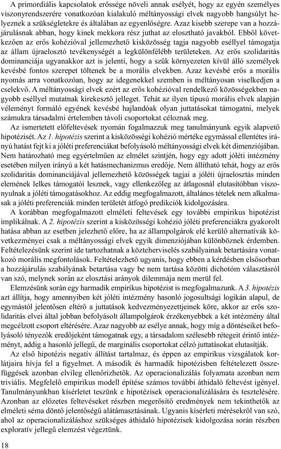 Ebből következően az erős kohézióval jellemezhető kisközösség tagja nagyobb eséllyel támogatja az állam újraelosztó tevékenységét a legkülönfélébb területeken.